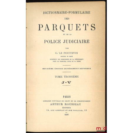 DICTIONNAIRE-FORMULAIRE DES PARQUETS ET DE LA POLICE JUDICIAIRE, 2e éd. entièrement refondue, [mq. le t. I]