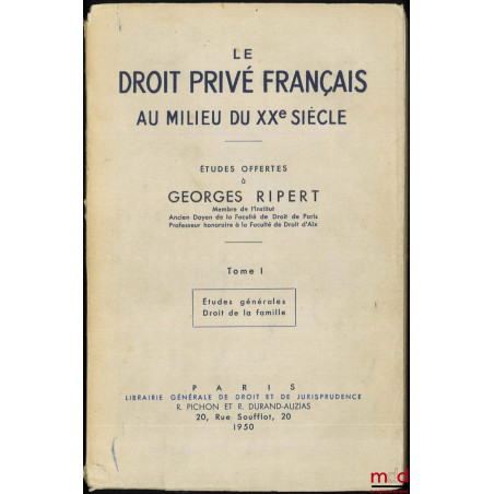 LE DROIT PRIVÉ FRANÇAIS AU MILIEU DU XXe SIÈCLE, ÉTUDES OFFERTES À GEORGES RIPERT, t. I : Études générales - Droit de la fami...