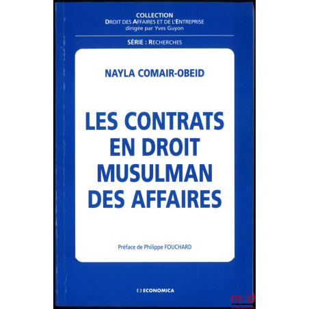 LES CONTRATS EN DROIT MUSULMAN DES AFFAIRES, Préface de Philippe Fouchard, coll. Droit des affaires et de l’entreprise, série...