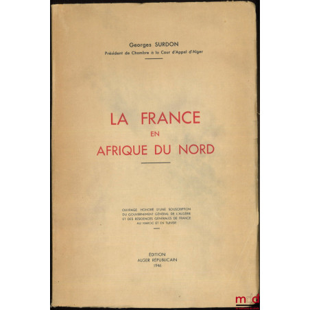 LA FRANCE EN AFRIQUE DU NORD, Ouvrage honoré d?une souscription du gouvernement général de l?Algérie et des résidences généra...