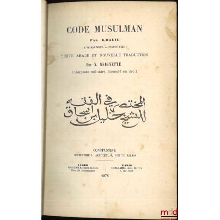 CODE MUSULMAN PAR KHALIL (Rite Malékite. – Statut réel), texte arabe et nouvelle traduction par N. Seignette