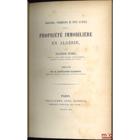 ORIGINES, FORMATION ET ÉTAT ACTUEL DE LA PROPRIÉTÉ IMMOBILIÈRE EN ALGÉRIE, Préface de Rodolphe Dareste