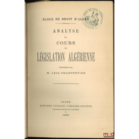 ANALYSE DU COURS DE LÉGISLATION ALGÉRIENNE professé par L. Charpentier à l’École de droit d’Alger