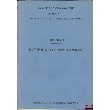 L?ÉMERGENCE DES NORMES, Cahier du C.R.E.A. n° 3, École Polytechnique, publié avec le concours du Programme doctoral de l?Écol...