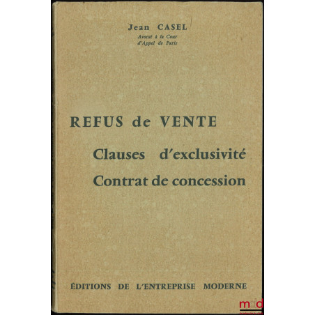 REFUS DE VENTE. Clauses d’exclusivité. Contrat de concession, [ouvrage incomplet, manque les annexes]