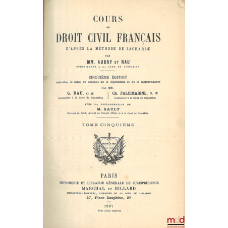 COURS DE DROIT CIVIL FRANÇAIS D’APRÈS LA MÉTHODE DE ZACHARIÆ, 5e éd. revue et mise au courant de la législation et de la juri...