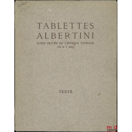 TABLETTES ALBERTINI, Actes privés de l’époque vandale (Fin du Ve siècle), [Avec] Planches, Gouvernement général de l’Algérie ...