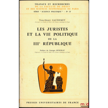 LES JURISTES ET LA VIE POLITIQUE DE LA IIIe RÉPUBLIQUE, Préface de Georges Burdeau, coll. Travaux et recherches de la faculté...