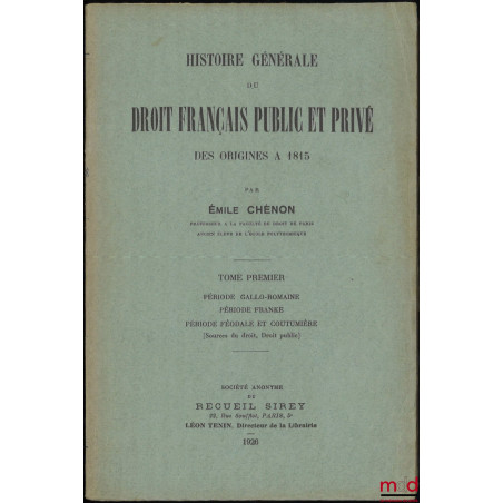 HISTOIRE GÉNÉRALE DU DROIT FRANÇAIS PUBLIC ET PRIVÉ DES ORIGINES À 1815, t. 1 [seul] : Période gallo-romaine, Période franke,...