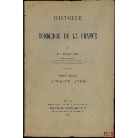 HISTOIRE DU COMMERCE DE LA FRANCE, Première partie : Avant 1789, Deuxième partie : De 1789 à nos jours (Avec un avertissement...