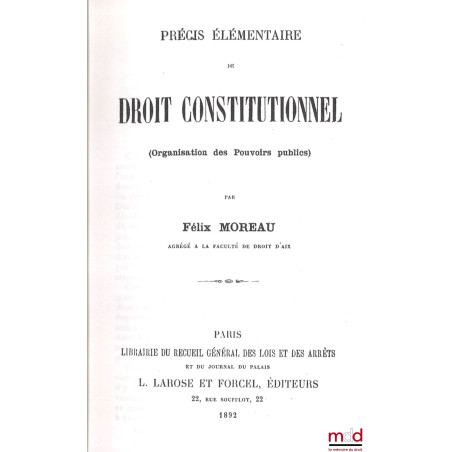 PRÉCIS ÉLÉMENTAIRE DE DROIT CONSTITUTIONNEL (Organisation des Pouvoirs publics et Libertés publiques), [réimpression]