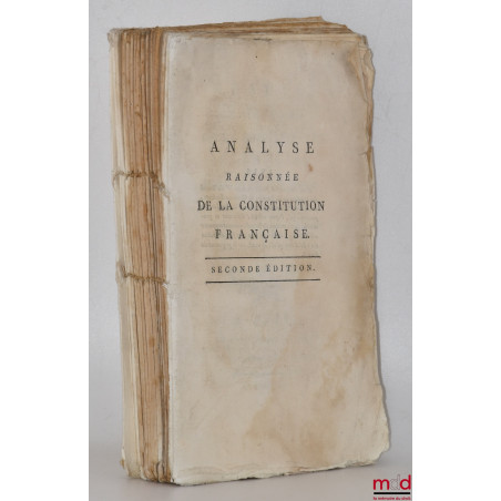 ANALYSE RAISONNÉE DE LA CONSTITUTION FRANÇAISE, Décrétée par l’Assemblée Nationale, Des années 1789, 1790 et 1791, 2e éd.