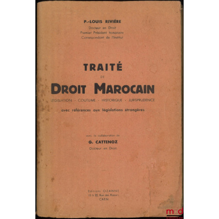 TRAITÉ DE DROIT MAROCAIN, Législation - Coutume - Historique - Jurisprudence, Avec références aux législations étrangères, Av...