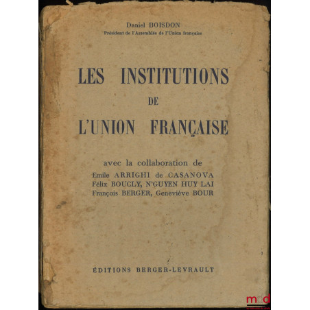 LES INSTITUTIONS DE L?UNION FRANÇAISE, Avec la collaboration de Émile Arrighi de Casanova, Félix Boucly, N?Guyen Huy Lai, Fra...