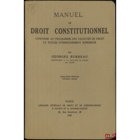 MANUEL DE DROIT CONSTITUTIONNEL conforme au programme des faculté de Droit et Écoles d?Enseignement supérieur, 5e éd. entière...