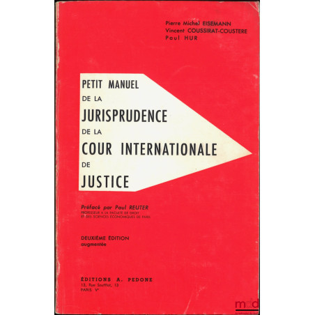 PETIT MANUEL DE LA JURISPRUDENCE DE LA COUR INTERNATIONALE DE JUSTICE, Préface P. Reuter, 2e éd. augmentée