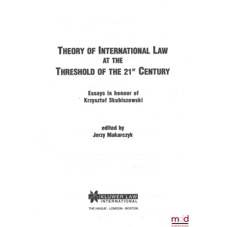 THEORY OF INTERNATIONAL LAW AT THE THRESHOLD OF THE 21st CENTURY, Essays in honour of Krzysztof Skubiszewski, edited by Jerzy...