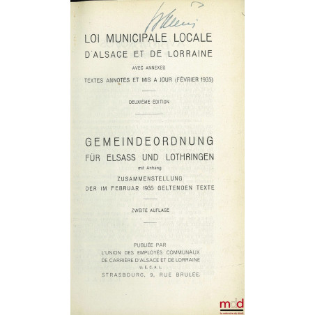 LOI MUNICIPALE LOCALE D?ALSACE ET DE LORRAINE avec annexes textes annotés et mis à jour (février 1935), 2e éd. ; GEMEINDEORDN...