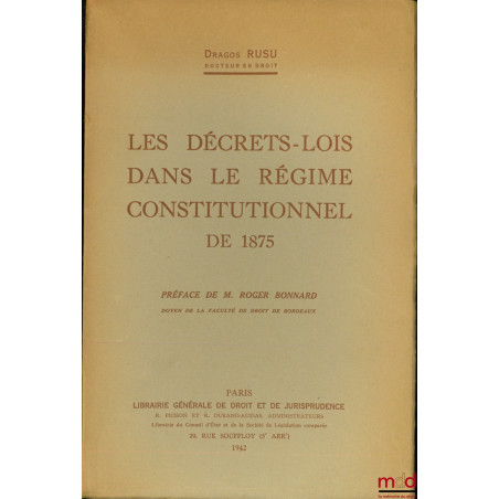 LES DÉCRETS-LOIS DANS LE RÉGIME CONSTITUTIONNEL DE 1875, Préface de M. Roger Bonnard