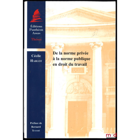 DE LA NORME PRIVÉE À LA NORME PUBLIQUE EN DROIT DU TRAVAIL, Préface de Bernard Teyssié