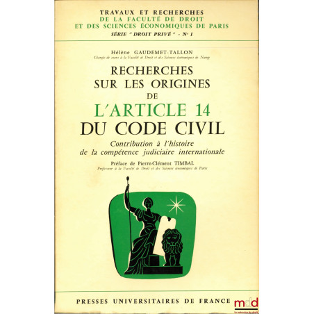 RECHERCHES SUR LES ORIGINES DE L?ARTICLE 14 DU CODE CIVIL - Contribution à l?histoire de la compétence judiciaire internation...