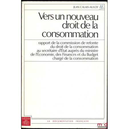 VERS UN NOUVEAU DROIT DE LA CONSOMMATION, Rapport de la commission de la refonte du droit de la consommation au secrétaire d?...