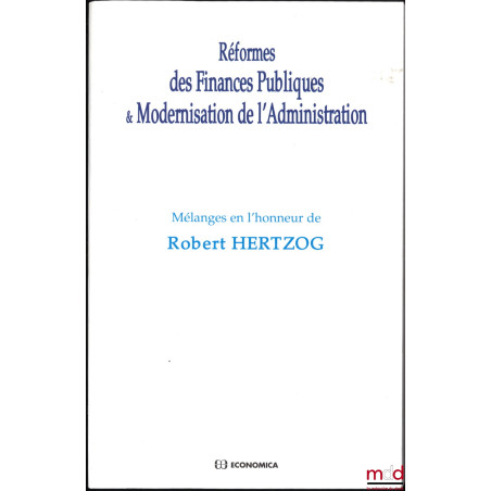 RÉFORMES DES FINANCES PUBLIQUES & MODERNISATION DE L’ADMINISTRATION, Mélanges en l’honneur de Robert HERTZOG