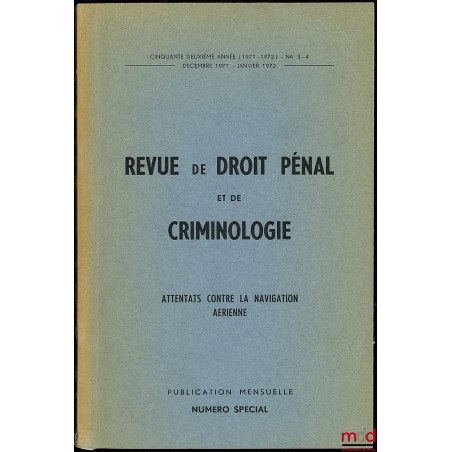REVUE DE DROIT PÉNAL ET DE CRIMINOLOGIE, ATTENTATS CONTRE LA NAVIGATION AÉRIENNE, Numéro spécial, 52ème année (1971-72) n° 3-4
