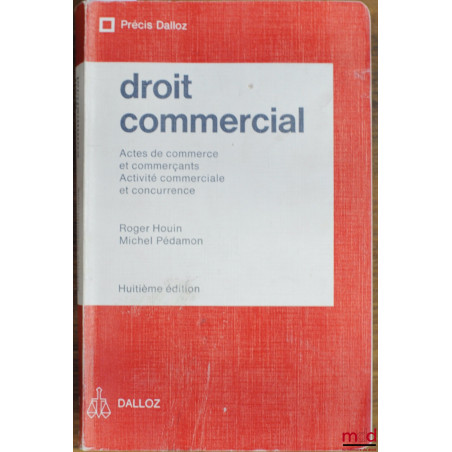DROIT COMMERCIAL : Actes de commerce et commerçants - Activité commerciale et concurrence, 8e éd., coll. Précis Dalloz