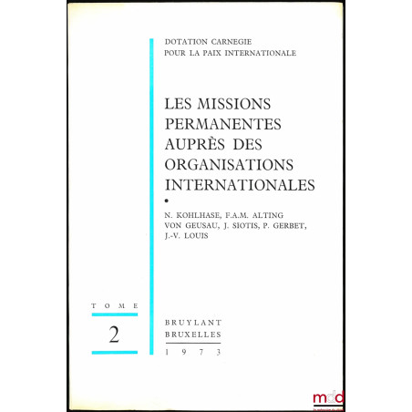 LES MISSIONS PERMANENTES AUPRÈS DES ORGANISATIONS INTERNATIONALES, coll. Dotation Carnégie pour la Paix Internationale, étude...