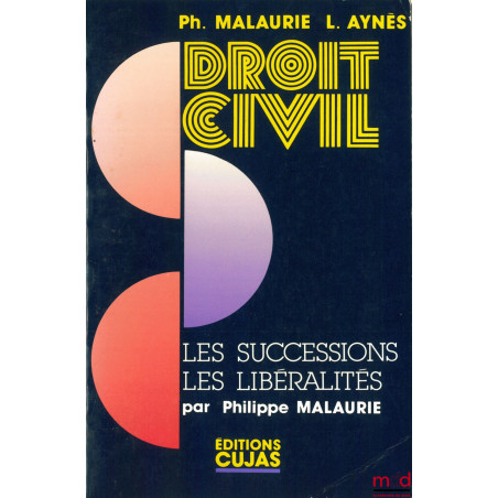 COURS DE DROIT CIVIL : LES SUCCESSIONS, LES LIBÉRALITÉS par Philippe Malaurie