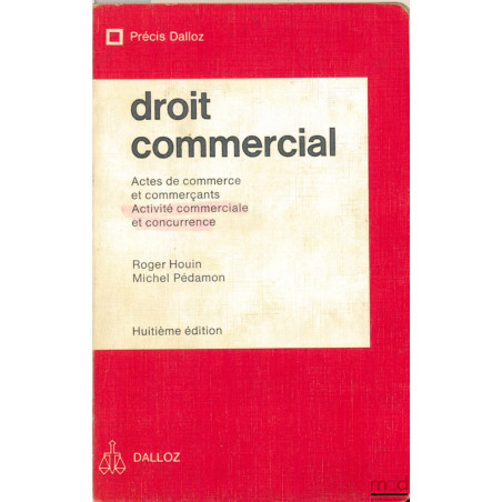 DROIT COMMERCIAL : Actes de commerce et commerçants - Activité commerciale et concurrence, 8e éd., coll. Précis Dalloz