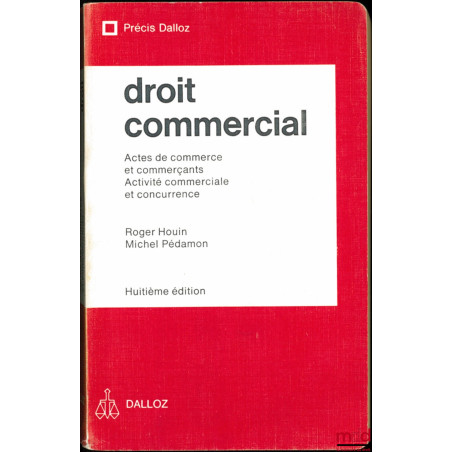 DROIT COMMERCIAL : Actes de commerce et commerçants - Activité commerciale et concurrence, 8e éd., coll. Précis Dalloz
