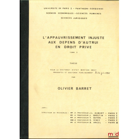 L?APPAUVRISSEMENT INJUSTE AUX DÉPENS D?AUTRUI EN DROIT PRIVÉ, thèse [non publiée] pour le Doctorat d?État mention Droit, prés...
