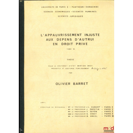 L?APPAUVRISSEMENT INJUSTE AUX DÉPENS D?AUTRUI EN DROIT PRIVÉ, thèse [non publiée] pour le Doctorat d?État mention Droit, prés...