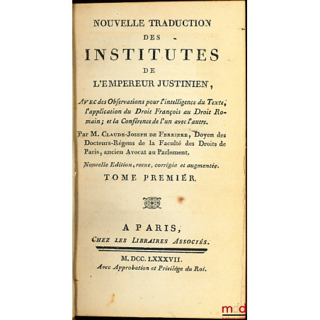 NOUVELLE TRADUCTION DES INSTITUTES DE L?EMPEREUR JUSTINIEN, Avec des Observations pour l?intelligence du Texte, l?application...