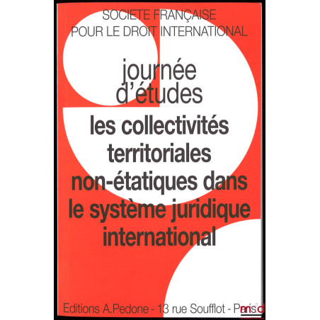 LES COLLECTIVITÉS TERRITORIALES NON-ÉTATIQUES DANS LE SYSTÈME JURIDIQUE INTERNATIONAL, Journée d’études organisée avec le con...