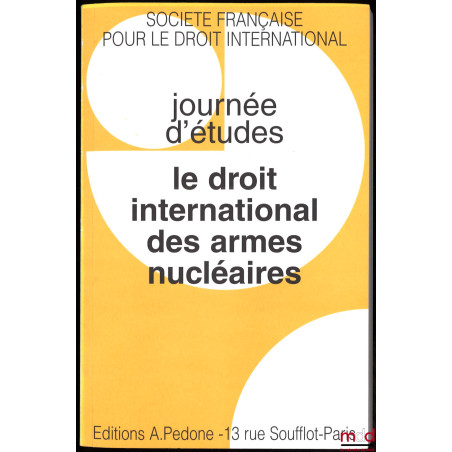 LE DROIT INTERNATIONAL DES ARMES NUCLÉAIRES, Journées d?études de la Société Française pour le Droit International sous la di...