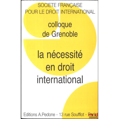 LA NÉCESSITÉ EN DROIT INTERNATIONAL, Colloque de Grenoble (8 au 10 juin 2006), coll. de la Société Française pour le Droit in...