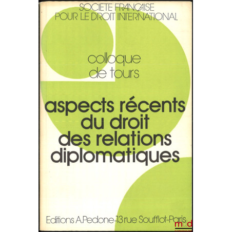 ASPECTS RÉCENTS DU DROIT DES RELATIONS DIPLOMATIQUES, Colloque de Tours (2 au 4 juin 1988), coll. de la Société Française pou...