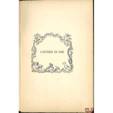 L?OUVRIER EN SOIE, Monographie du tisseur lyonnais, Étude historique, économique et sociale, Première partie : La réglementat...