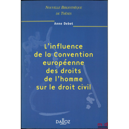 L?INFLUENCE DE LA CONVENTION EUROPÉENNE DES DROITS DE L?HOMME SUR LE DROIT CIVIL, Préface de Laurent Leveneur, Nouvelle bibl....