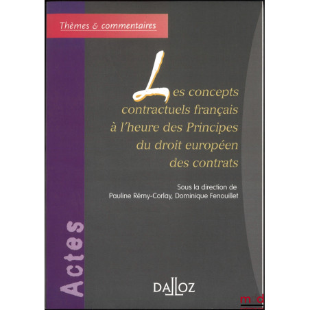 LES CONCEPTS CONTRACTUELS FRANÇAIS À L?HEURE DES PRINCIPES DU DROIT EUROPÉEN DES CONTRATS, Actes du colloque organisé les 30 ...
