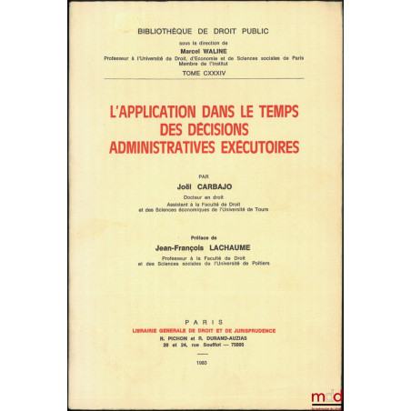 L?APPLICATION DANS LE TEMPS DES DÉCISIONS ADMINISTRATIVES EXÉCUTOIRES, Préface de Jean-François Lachaume, Bibl. de droit publ...