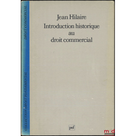 INTRODUCTION HISTORIQUE AU DROIT COMMERCIAL, coll. Droit fondamental, série Droit commercial