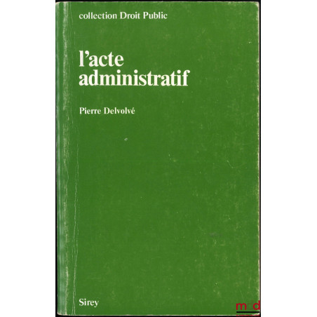 L’ACTE ADMINISTRATIF, coll. Droit Public, extrait du répertoire de contentieux administratif Dalloz
