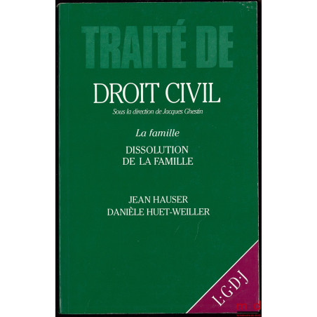 LA FAMILLE - Dissolution de la famille, TRAITÉ DE DROIT CIVIL sous la direction de Jacques GHESTIN