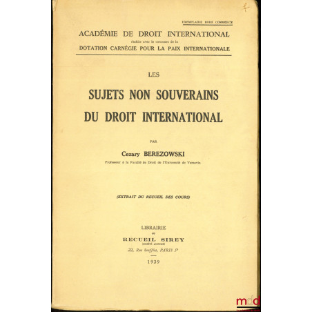 LES SUJETS NON SOUVERAINS DU DROIT INTERNATIONAL, extrait du Recueil des cours, exemplaire hors commerce de l?Académie de dro...