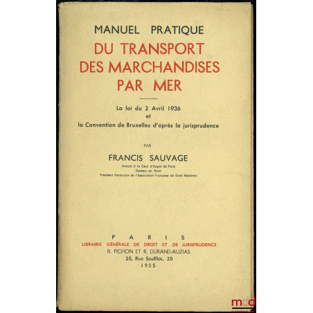 MANUEL PRATIQUE DU TRANSPORT DES MARCHANDISES PAR MER. La loi du 2 avril 1936 et la convention de Bruxelles d?après la jurisp...