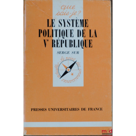 LE SYSTÈME POLITIQUE DE LA VÈME RÉPUBLIQUE, coll. que sais-je?